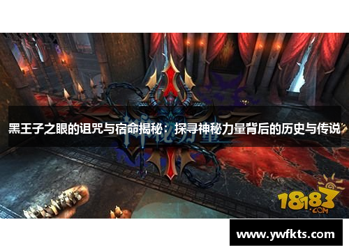 黑王子之眼的诅咒与宿命揭秘：探寻神秘力量背后的历史与传说