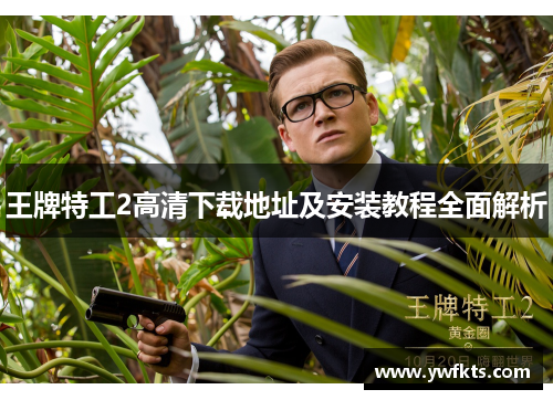 王牌特工2高清下载地址及安装教程全面解析